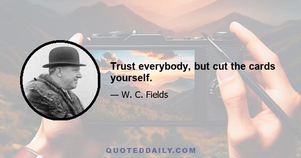 Trust everybody, but cut the cards yourself.