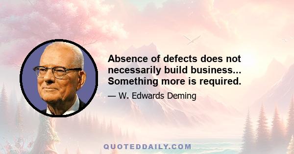 Absence of defects does not necessarily build business... Something more is required.