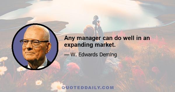 Any manager can do well in an expanding market.