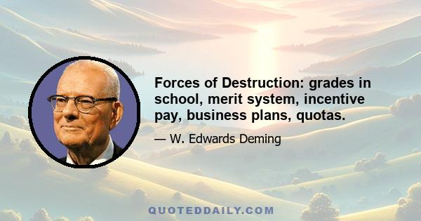 Forces of Destruction: grades in school, merit system, incentive pay, business plans, quotas.