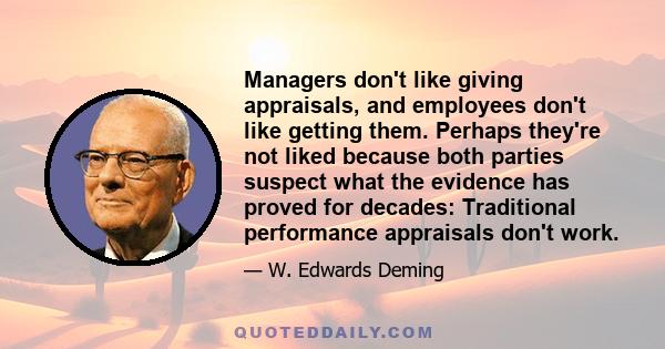 Managers don't like giving appraisals, and employees don't like getting them. Perhaps they're not liked because both parties suspect what the evidence has proved for decades: Traditional performance appraisals don't