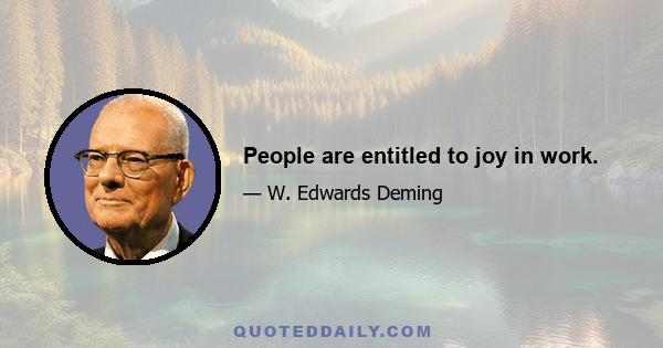 People are entitled to joy in work.