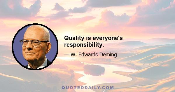 Quality is everyone's responsibility.