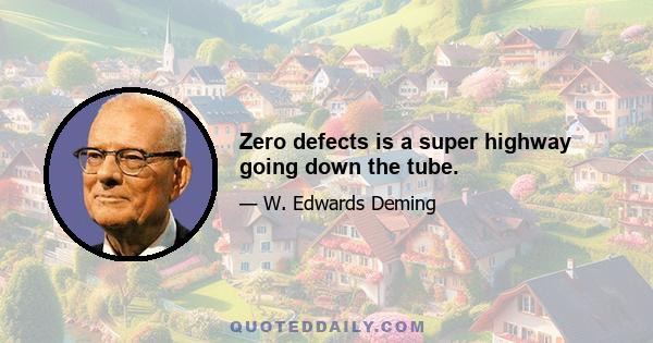 Zero defects is a super highway going down the tube.