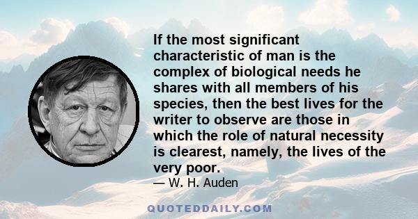 If the most significant characteristic of man is the complex of biological needs he shares with all members of his species, then the best lives for the writer to observe are those in which the role of natural necessity