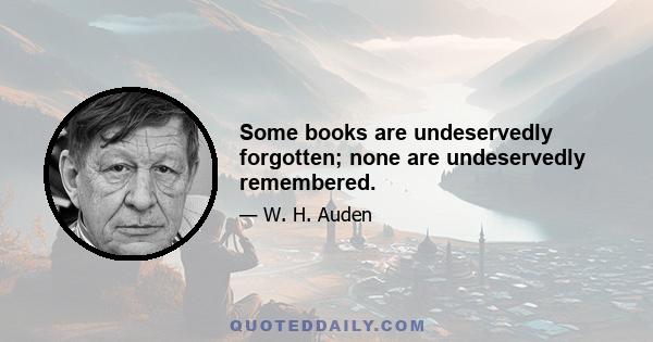 Some books are undeservedly forgotten; none are undeservedly remembered.