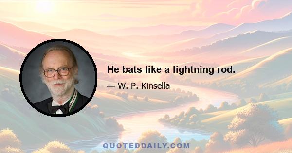 He bats like a lightning rod.