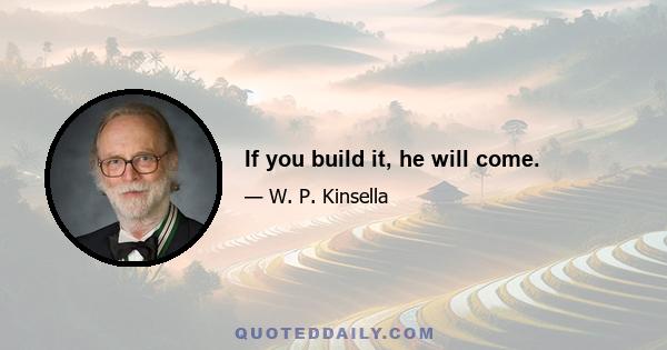 If you build it, he will come.