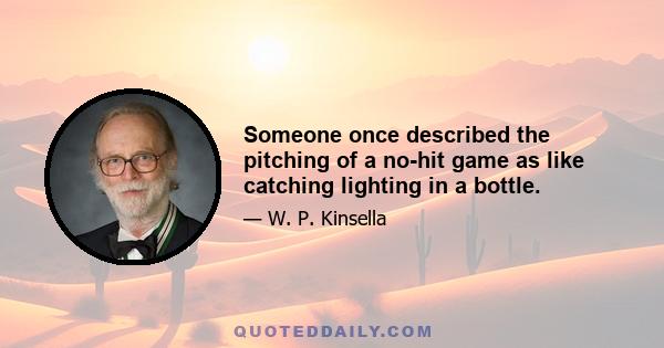 Someone once described the pitching of a no-hit game as like catching lighting in a bottle.