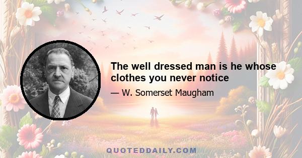 The well dressed man is he whose clothes you never notice