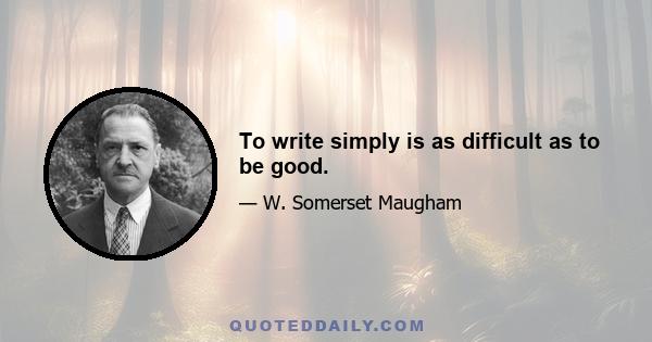 To write simply is as difficult as to be good.