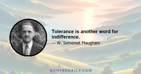 Tolerance is another word for indifference.