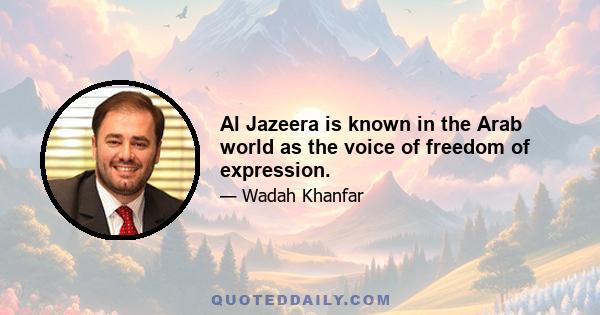 Al Jazeera is known in the Arab world as the voice of freedom of expression.