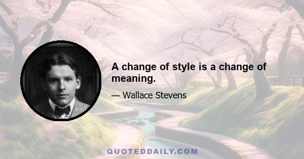 A change of style is a change of meaning.