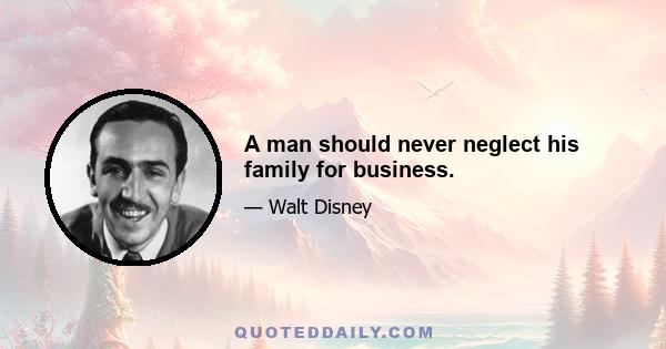 A man should never neglect his family for business.