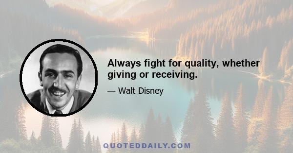 Always fight for quality, whether giving or receiving.