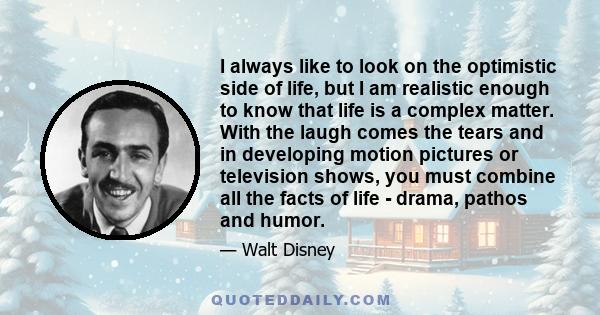 I always like to look on the optimistic side of life, but I am realistic enough to know that life is a complex matter.