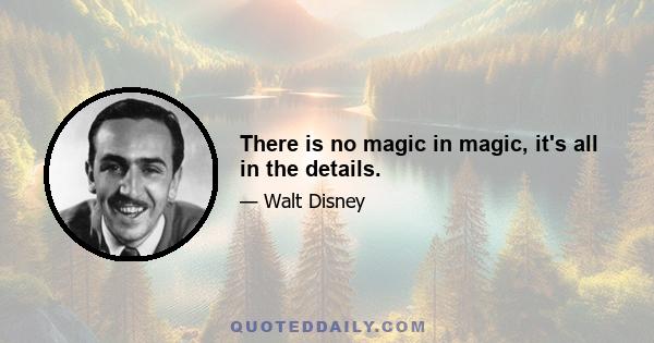 There is no magic in magic, it's all in the details.