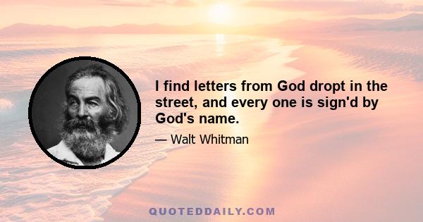 I find letters from God dropt in the street, and every one is sign'd by God's name.