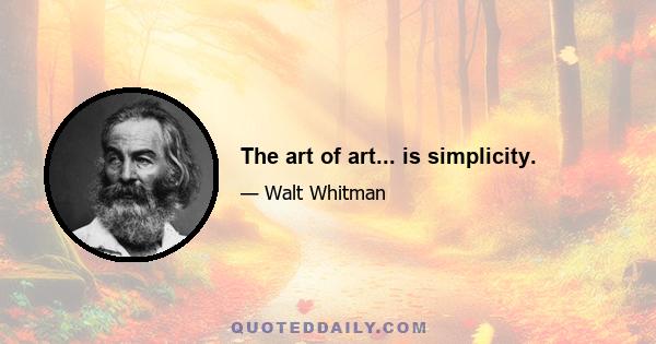 The art of art... is simplicity.