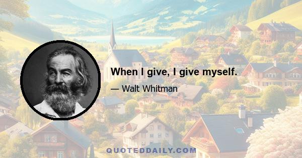 When I give, I give myself.