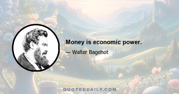 Money is economic power.