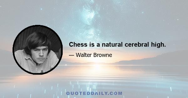 Chess is a natural cerebral high.