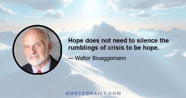 Hope does not need to silence the rumblings of crisis to be hope.