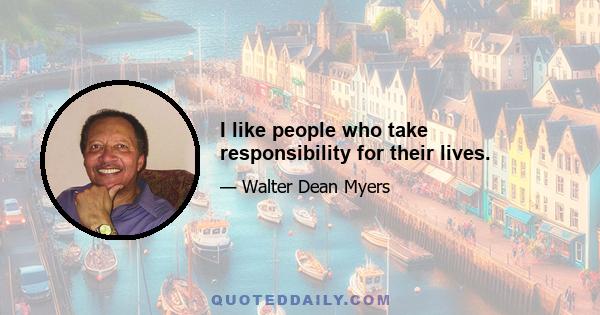 I like people who take responsibility for their lives.