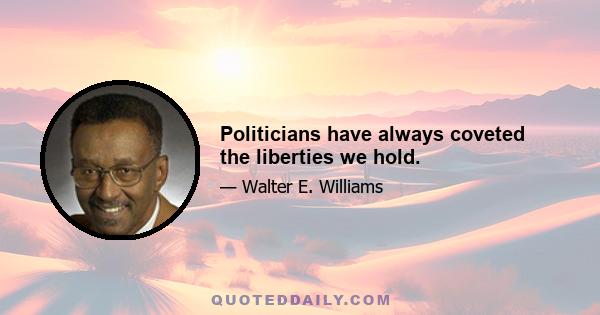 Politicians have always coveted the liberties we hold.