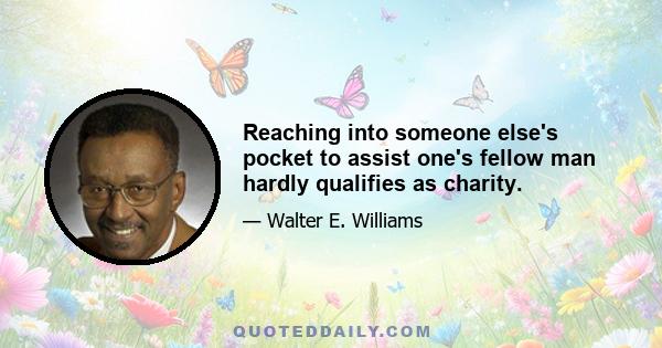 Reaching into someone else's pocket to assist one's fellow man hardly qualifies as charity.