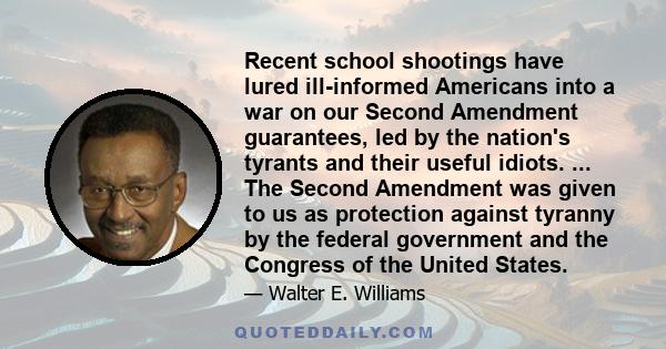 Recent school shootings have lured ill-informed Americans into a war on our Second Amendment guarantees, led by the nation's tyrants and their useful idiots. ... The Second Amendment was given to us as protection