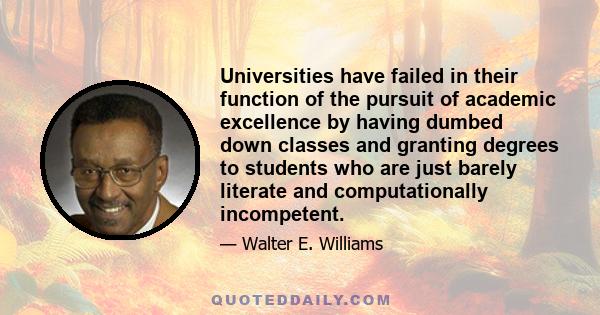 Universities have failed in their function of the pursuit of academic excellence by having dumbed down classes and granting degrees to students who are just barely literate and computationally incompetent.