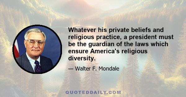 Whatever his private beliefs and religious practice, a president must be the guardian of the laws which ensure America's religious diversity.