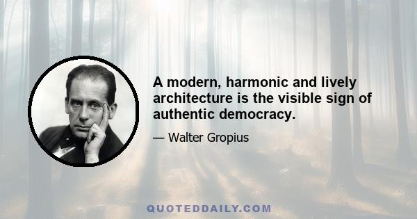 A modern, harmonic and lively architecture is the visible sign of authentic democracy.