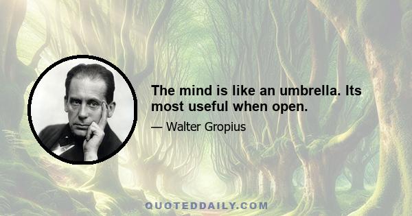 The mind is like an umbrella. Its most useful when open.