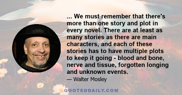 ... We must remember that there's more than one story and plot in every novel. There are at least as many stories as there are main characters, and each of these stories has to have multiple plots to keep it going -