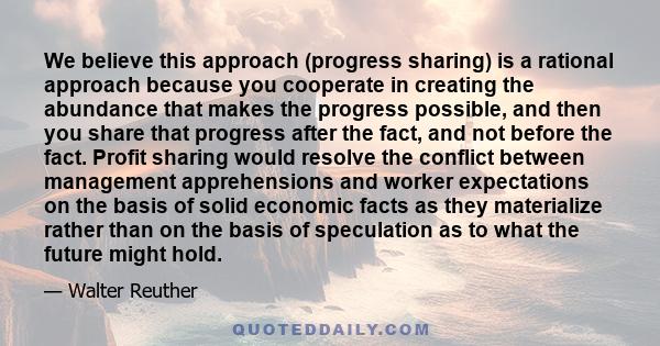 We believe this approach (progress sharing) is a rational approach because you cooperate in creating the abundance that makes the progress possible, and then you share that progress after the fact, and not before the