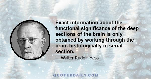 Exact information about the functional significance of the deep sections of the brain is only obtained by working through the brain histologically in serial section.