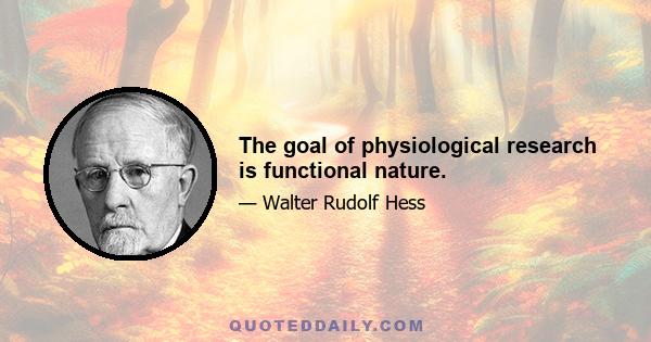 The goal of physiological research is functional nature.