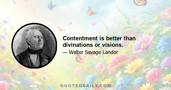 Contentment is better than divinations or visions.