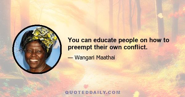You can educate people on how to preempt their own conflict.