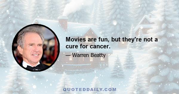 Movies are fun, but they're not a cure for cancer.