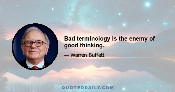 Bad terminology is the enemy of good thinking.