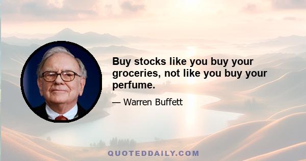 Buy stocks like you buy your groceries, not like you buy your perfume.