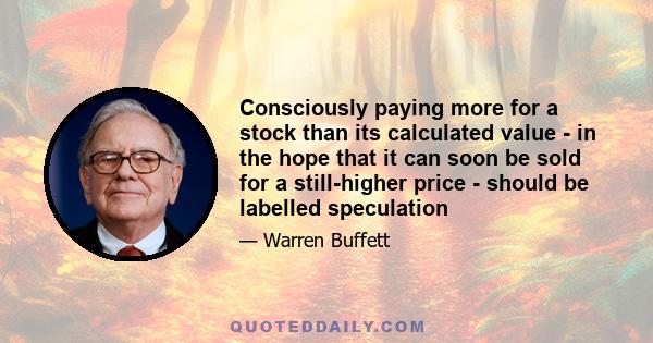 Consciously paying more for a stock than its calculated value - in the hope that it can soon be sold for a still-higher price - should be labelled speculation