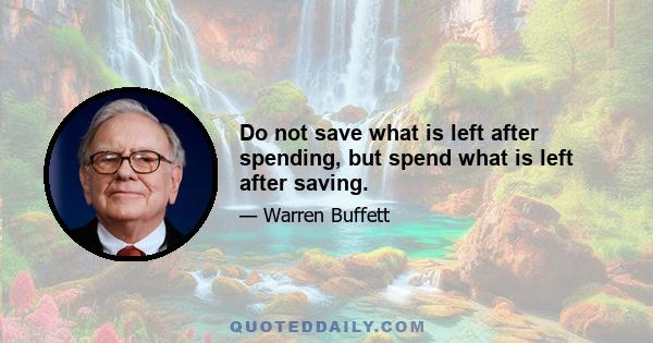 Do not save what is left after spending, but spend what is left after saving.