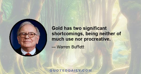 Gold has two significant shortcomings, being neither of much use nor procreative.