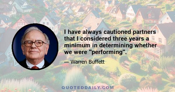 I have always cautioned partners that I considered three years a minimum in determining whether we were performing.