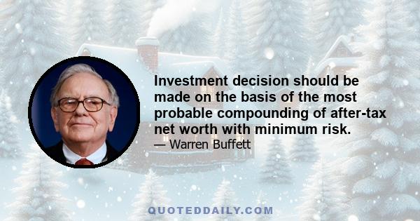 Investment decision should be made on the basis of the most probable compounding of after-tax net worth with minimum risk.